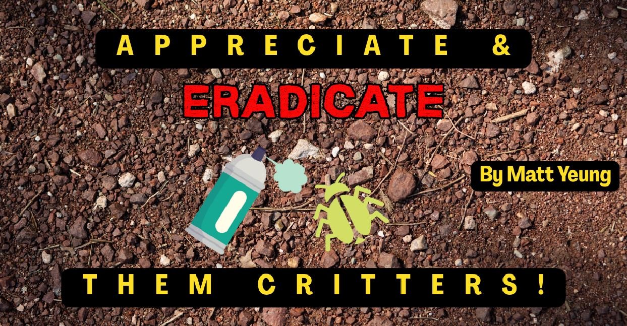 Read more about the article Appreciate and Eradicate them Critters!